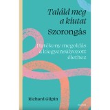 Tal&aacute;ld meg a kiutat - Szorong&aacute;s - Hat&eacute;kony megold&aacute;s a kiegyens&uacute;lyozott &eacute;lethez - Richard Gilpin