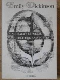 SINGURATATE SI POEZIE. SOLITUDE AND POETRY. EDITIE BILINGVA ROMANA-ENGLEZA-EMILY DICKINSON-269197