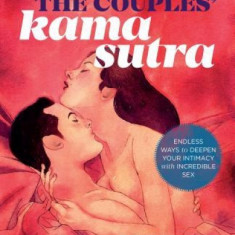 The Couples' Kama Sutra: The Guide to Deepening Your Intimacy with Incredible Sex