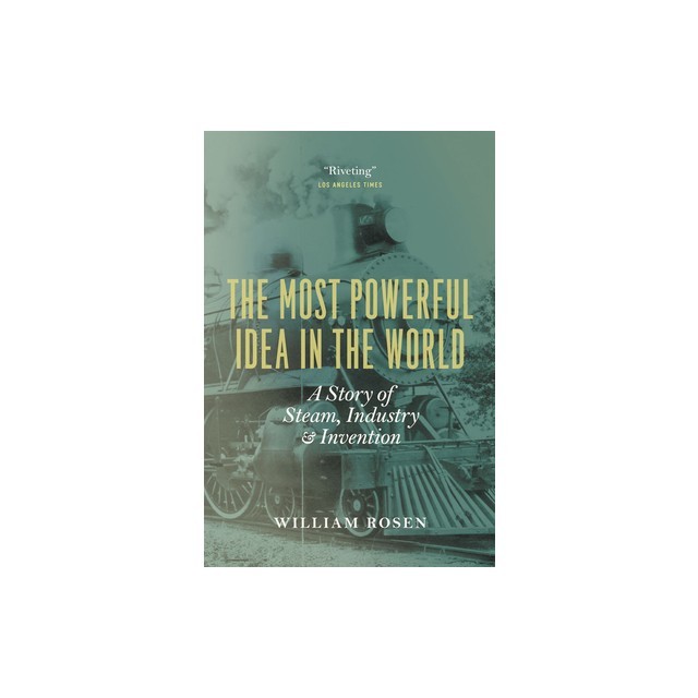 The Most Powerful Idea in the World: A Story of Steam, Industry, and Invention