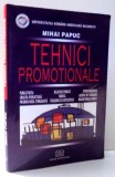 TEHNICI PROMOTIONALE de MIHAI PAPUC , EDITIE REVAZUTA SI ADAUGITA , 2004 * PREZINTA SUBLINIERI CU MARKERUL SI URME DE INDOIRE