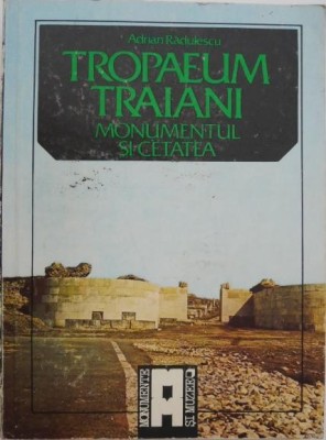 Tropaeum Traiani. Monumentul si cetatea - Adrian Radulescu foto