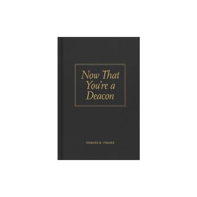 Now That You're a Deacon