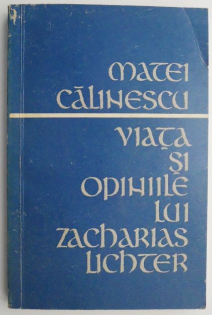 Viata si opiniile lui Zacharias Lichter &ndash; Matei Calinescu