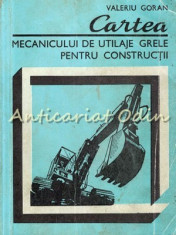 Cartea Mecanicului De Utilaje Grele Pentru Constructii - Valeriu Goran foto
