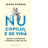 Nu copilul e de vina. Pentru o contraetica a parintelui care stie tot - Ioana Scorus