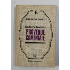 PROVERBE COMENTATE de IORDACHE GOLESCU , COLECTIA &#039;&#039; COGITO &#039;&#039; , 1973