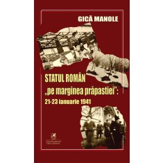 Statul Roman Pe Marginea Prapastiei 21-23 Ianuarie 1941 - Gica Manole