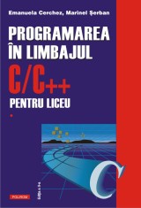 Programarea in limbajul C/C++ pentru liceu (vol. 1) foto
