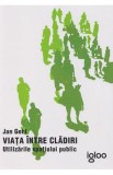 Viata intre cladiri. Utilizarile spatiului public - Jan Gehl
