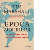 Epoca zidurilor. Cum schimba lumea barierele dintre natiuni - Tim Marshall