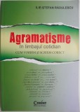 Agramatisme in limbajul cotidian. Cum vorbim si scriem corect &ndash; Ilie-Stefan Radulescu
