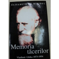 MEMORIA TACERILOR , VLADIMIR GHIKA ( 1873-1954 ) de ELISABETH DE MIRIBEL , 2004
