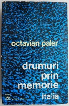 Drumuri prin memorie. Italia &ndash; Octavian Paler