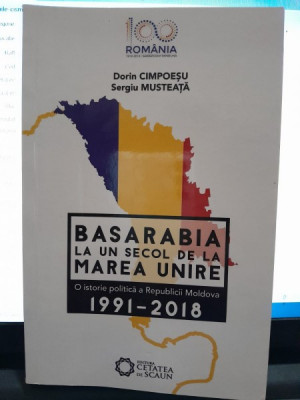 Basarabia la un secol de la Marea Unire, o istorie politica a Republicii Moldova 1991-2018 - Dorin Cimpoesu foto