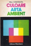 Carte Paul Constantin - Culoare Arta Ambient, Editura Meridiane, 1979, 221 pagini, 16x24 cm, Romana