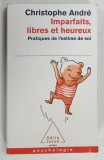 IMPARFAITS , LIBRES ET HEUREUX , PRATIQUES DE L'ESTIME DE SOI par CHRISTOPHE ANDRE , 2009