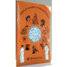 GHID AL MARILOR CIVILIZATII ANTICE de LYDIA CIUCA , CONSTANTIN IONESCU BOERU , 1997
