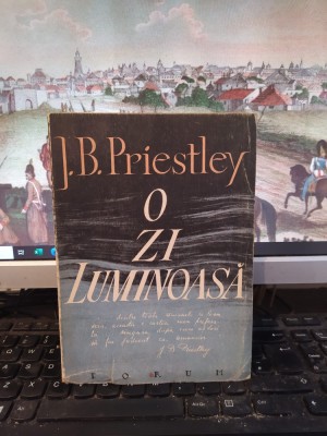 J.B. Priestley, O zi luminoasă, editura Forum, exemplar 2931, București 1947 006 foto