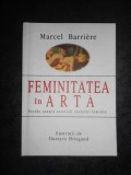 MARCEL BARRIERE - FEMINITATEA IN ARTA (2008, editie cartonata)