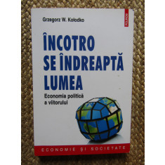 Grzegorz W. Kolodko - Incotro se indreapta lumea. Economia politica a viitorului