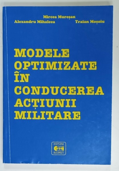 MODELE DE OPTIMIZARE IN CONDUCEREA ACTIUNII MILITARE de MIRCEA MURESAN ...TRAIAN MOSOIU , ANII &#039; 2000 , DEDICATIE *