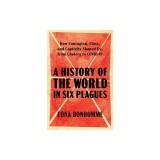 A History of the World in Six Plagues: How Contagion, Class, and Captivity Shaped Us, from Cholera to Covid-19