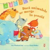 Daca animalele ar merge la scoala - Domnica Drumea, Ann Whitford Paul