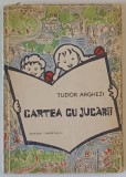 CARTEA CU JUCARII de TUDOR ARGHEZI , EDITIA A IV - A , COPERTA SI VIGNETE de MITZURA ARGHEZI , 1958 , * MINIMA UZURA