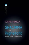 Cumpara ieftin Shaorma cu &icirc;nghețată. Depresii, căderi și alte bazaconii - Paperback - Oana Ninica - Vremea