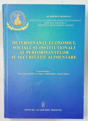 DETERMINANTI ECONOMICI , SOCIALI SI INSTITUTIONALI AI PERFORMANTELOR SI SECURITATII ALIMENTARE , coordonatori PAUN ION OTIMAN ...ELENA SIMA , 2013 foto