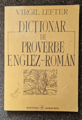 DICTIONAR DE PROVERBE ENGLEZ-ROMAN - Virgil Lefter foto