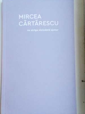 MIRCEA CĂRTĂRESCU - NU STRIGA NICIODATĂ AJUTOR foto