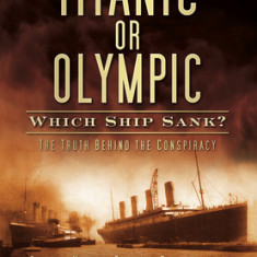 Titanic or Olympic: Which Ship Sank?: The Truth Behind the Conspiracy