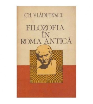 Gheorghe Vladutescu - Filozofia in Roma antica - 125255 foto