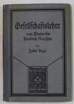 GESELLSCHAFTSLEHRE VON PLATON BIS FRIEDRICH NIETZSCHE, TEXT IN LIMBA GERMANA CU CARACTERE GOTICE von JAKOB BARA , 1927 , SEMNATA DE TRAIAN HERSENI * foto