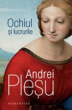 Ochiul și lucrurile - Paperback brosat - Andrei Pleșu - Humanitas