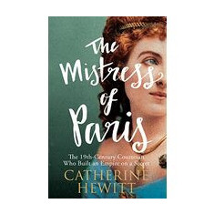 The Mistress of Paris: The 19th-Century Courtesan Who Built an Empire on a Secret