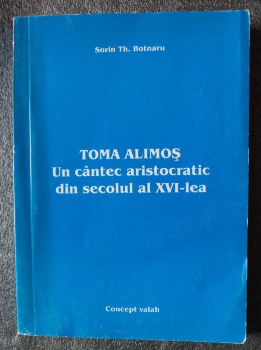 Sorin Th. Botnaru - Toma Alimoș: un c&acirc;ntec aristocratic din secolul al XVI-lea