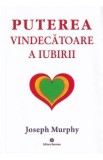 Puterea miraculoasa a mintii tale Vol.4: Puterea vindecatoare a iubirii - Joseph Murphy