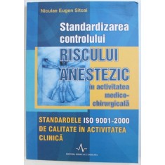 STANDARDIZAREA CONTROLULUI RISCULUI ANESTEZIC IN ACTIVITATEA MEDICO - CHIRURGICALA de NICULAE EUGEN SITCAI , 2009