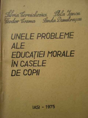 Unele Probleme Ale Educatiei Morale In Casele De Copii - S. Cernichevici S. Iancu T. Cozma S. Dumitrascu ,282646 foto