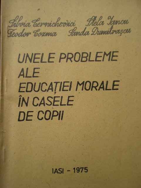 Unele Probleme Ale Educatiei Morale In Casele De Copii - S. Cernichevici S. Iancu T. Cozma S. Dumitrascu ,282646