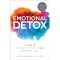 Emotional Detox: 7 Steps to Release Toxicity and Energize Joy
