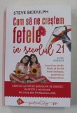 CUM SA NE CRESTEM FETELE IN SECOLUL 21 , EDITIE REVAZUTA de STEVE BIDDULPH , 2022