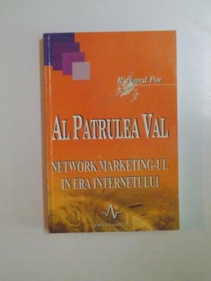 AL PATRULEA VAL . NETWORK MARKETING - UL IN ERA INTERNETULUI de RICHARD POE , 2002 foto