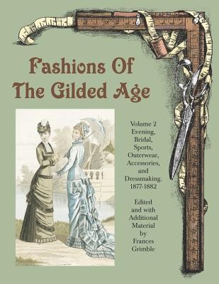 Fashions of the Gilded Age, Volume 2: Evening, Bridal, Sports, Outerwear, Accessories, and Dressmaking 1877-1882 foto