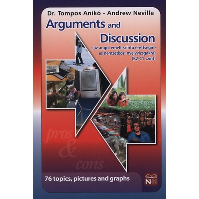 Arguments and Discussion - Az angol emelt szintű &eacute;retts&eacute;gire &eacute;s nemzetk&ouml;zi nyelvviszg&aacute;kra B2-C1 szint - Dr. Tompos Anik&oacute;