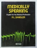 MEDICALLY SPEAKING , ENGLISH FOR THE MEDICAL PROFESSION by P. L. SANDLER , 1987