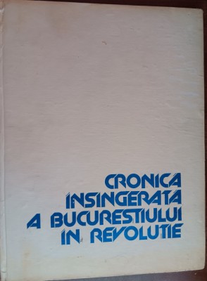 myh 31f - Cronica insingerata a Bucurestiului in revolutie - ed 1990 foto